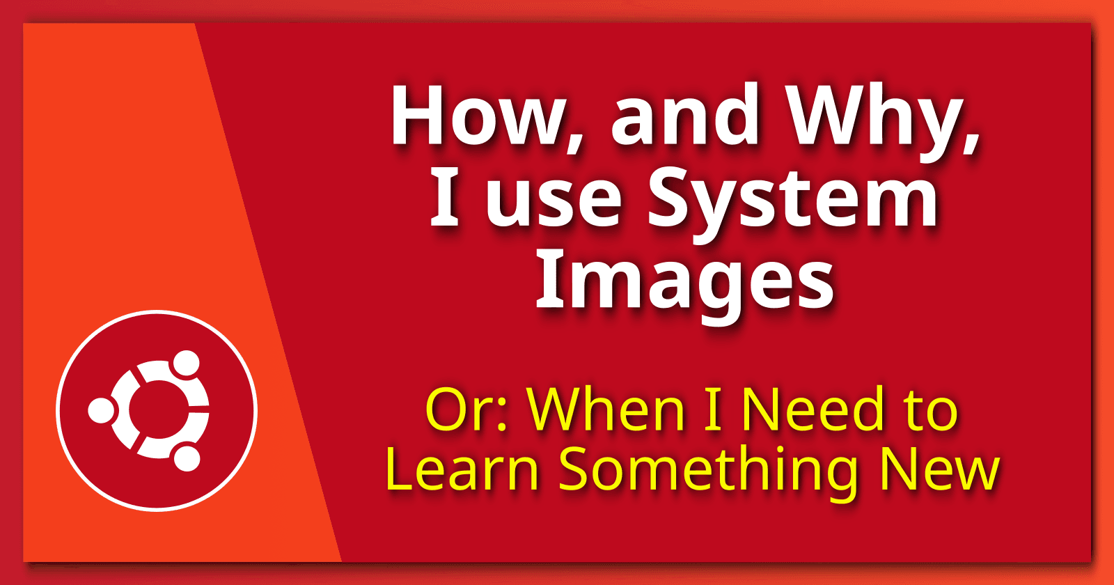 How, and Why, I use System Images.